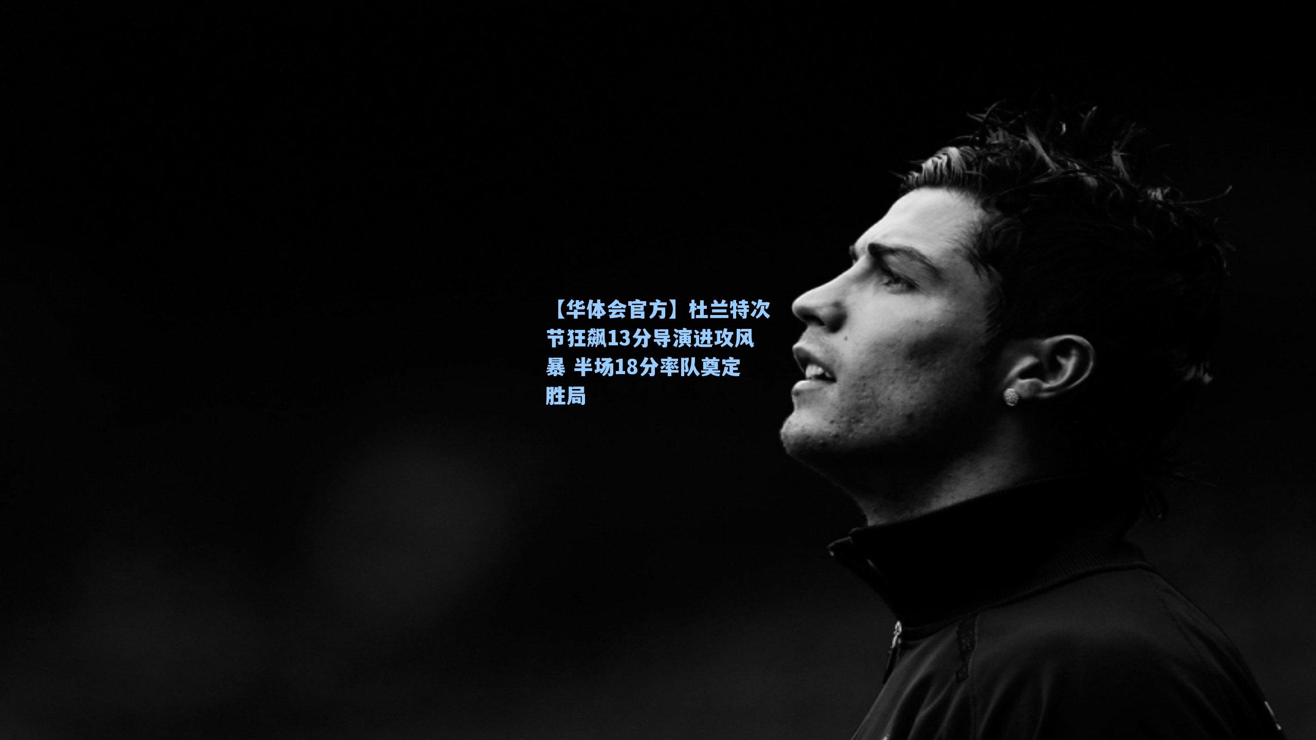 杜兰特次节狂飙13分导演进攻风暴 半场18分率队奠定胜局