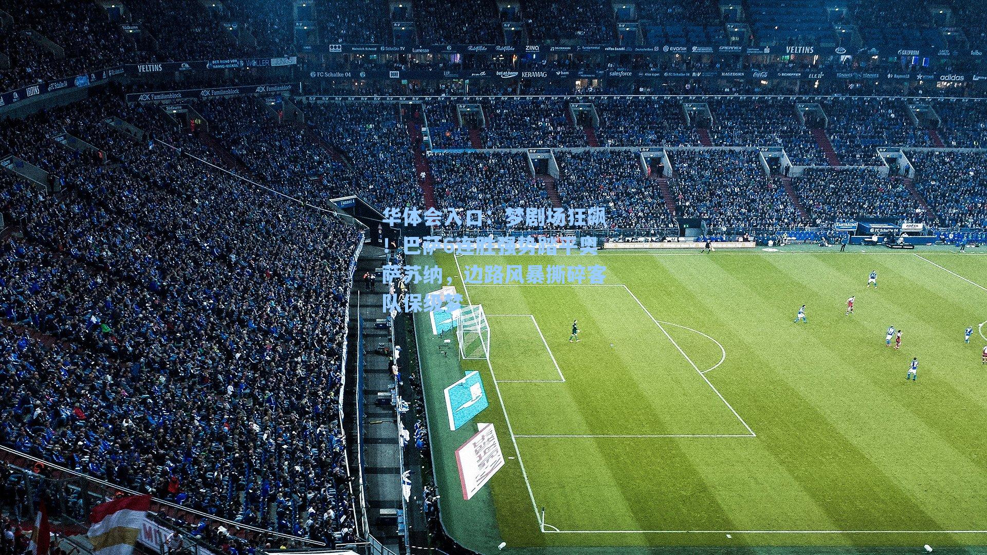 梦剧场狂飙！巴萨6连胜强势踏平奥萨苏纳，边路风暴撕碎客队保级梦