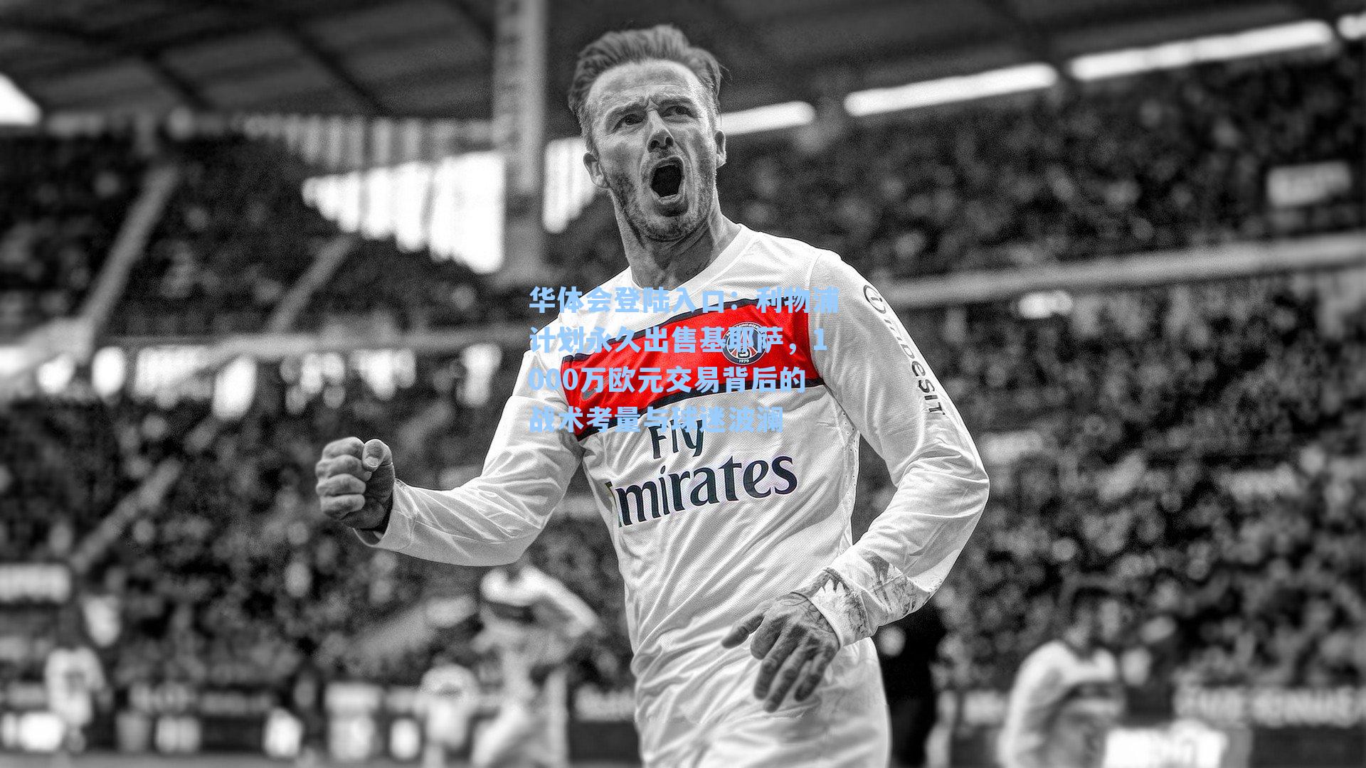 利物浦计划永久出售基耶萨，1000万欧元交易背后的战术考量与球迷波澜