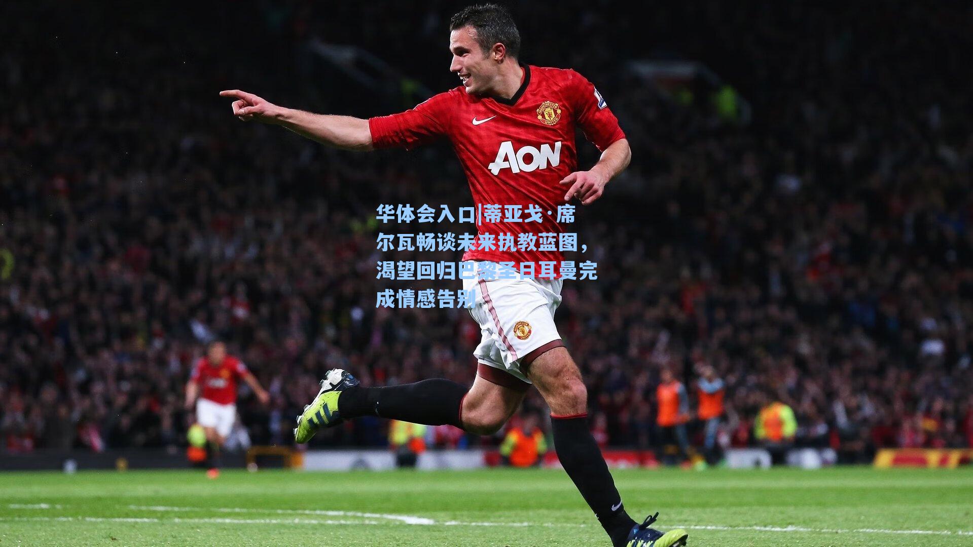 蒂亚戈·席尔瓦畅谈未来执教蓝图，渴望回归巴黎圣日耳曼完成情感告别